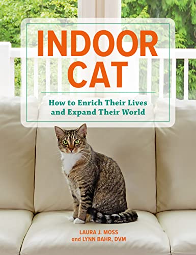 "Indoor Cat: How to Enrich Their Lives and Expand Their World" by Laura Moss and Lynn Bahr