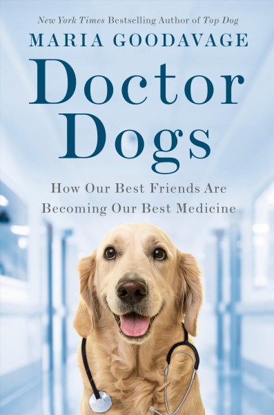 "Doctor Dogs: How Our Best Friends are Becoming Our Best Medicine" by Maria Goodavage