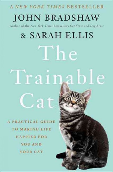 "The Trainable Cat: A Practical Guide to Making Life Happier For You and Your Cat" by John Bradshaw and Sarah Ellis