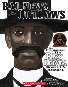 Bad News for Outlaws: The Remarkable Life of Bass Reeves, Deputy U.S. Marshall by Vaunda Micheaux Nelson