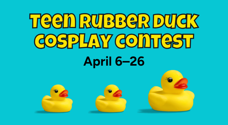 Teen Rubber Duck Cosplay Contest: April 6–26