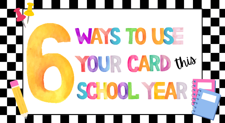 6 Ways to Use Your Card This School Year