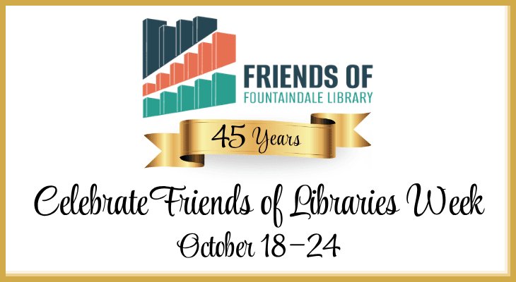 45 Years of the Friends of Fountaindale Library. Celebrate Friends of Libraries Week, October 18–24.