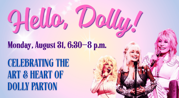 Hello, Dolly! Celebrating the Art and Heart of Dolly Parton. Monday, August 31, 6:30–8 p.m.