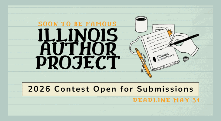 Soon to Be Famous Illinois Author Project: 2026 contest open for submissions. Deadline: May 31.