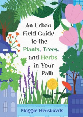 Book cover of "An Urban Field Guide to the Plants, Trees, and Herbs in Your Path" by Maggie Herskovits