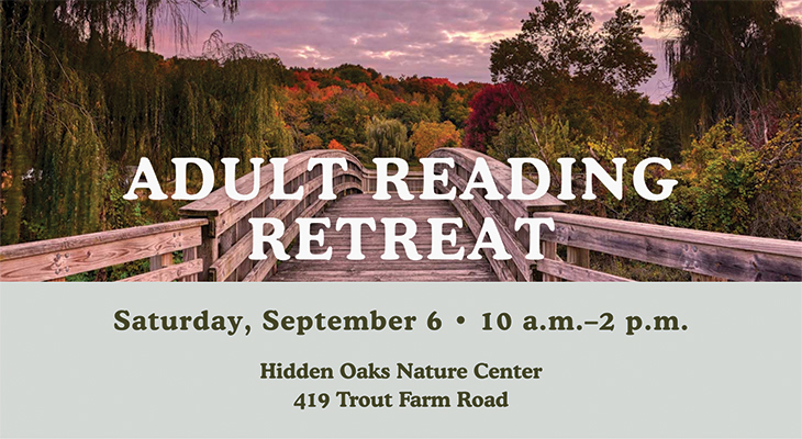 Adult Reading Retreat Saturday, September 6 10 a.m.-2 p.m. Hidden Oaks Nature Center, 419 Trout Farm Road