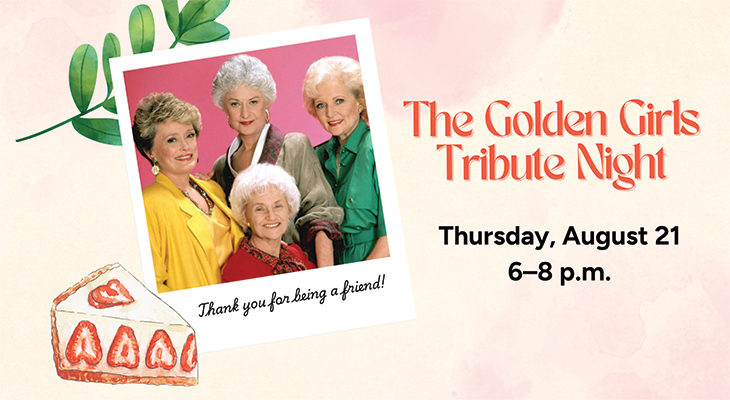 The Golden Girls Tribute Night: August 21, 6-8 p.m.