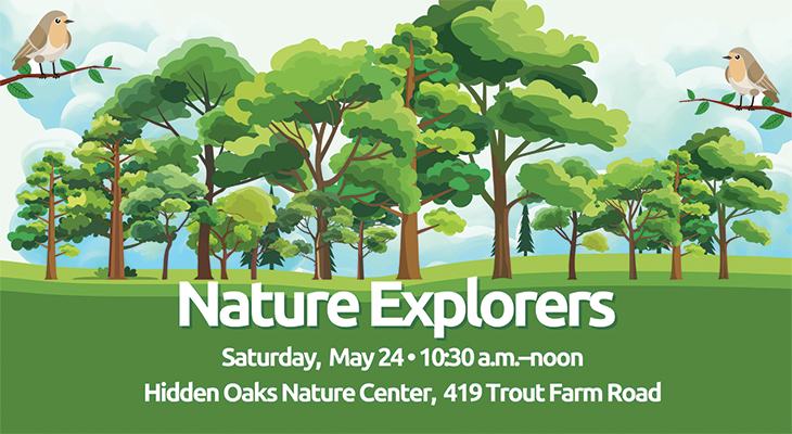 Nature Explorers Saturday, May 24, 10:30 a.m.-noon, Hidden Oaks Nature Center, 419 Trout Farm Road