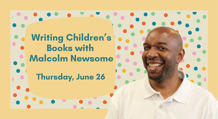 Writing Children's Books with Malcolm Newsome Thursday, June 26
