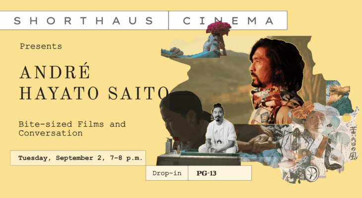ShortHaus Cinema Presents: Andre Hayati Saito. Tuesday, September 2, 7–8 p.m.
