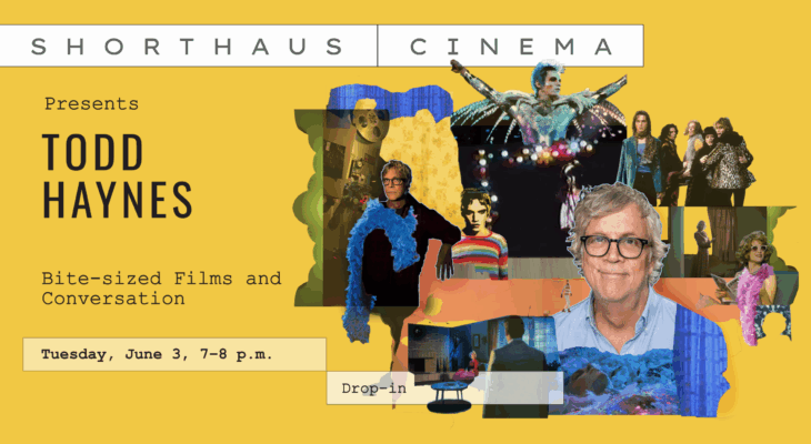 ShortHaus Cinema Presents: Todd Haynes. Tuesday, June 3, 7–8 p.m. Drop in.