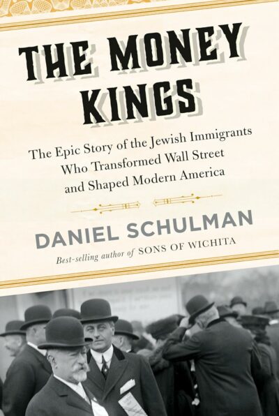 The money kings : the epic story of the Jewish immigrants who transformed Wall Street and shaped modern America by Daniel Schulman